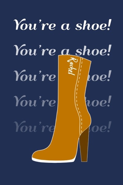 Rachel You Are A Shoe Line